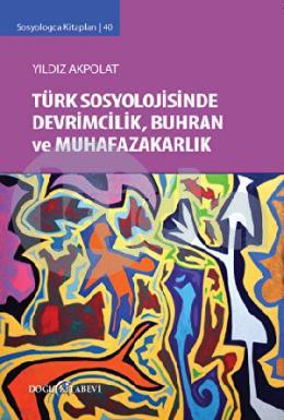 Türk Sosyolojisinde Devrimcilik  Buhran ve Muhafazakarlık Tartışmaları