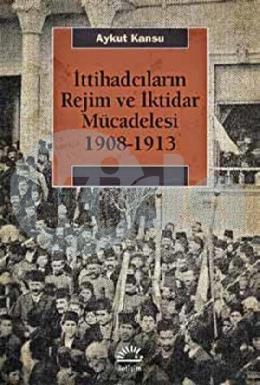 İttihadcıların Rejim ve İktidar Mücadelesi 1908 1913