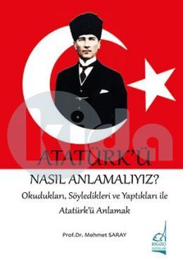 Atatürkü Nasıl Anlamalıyız?