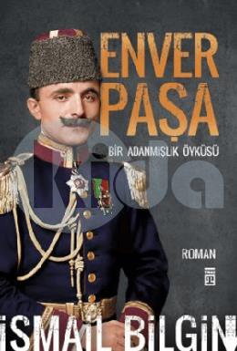 Enver Paşa - Bir Adanmışlık Öyküsü