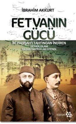 Fetvanın Gücü - İki Padişahı Tahtından İndiren Şeyhülislam Hasan Hayrullah Efendi
