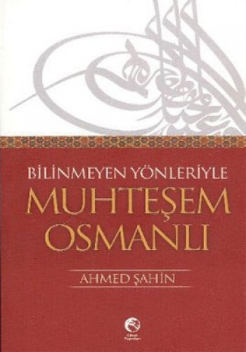 Bilinmeyen Yönleriyle Muhteşem Osmanlı