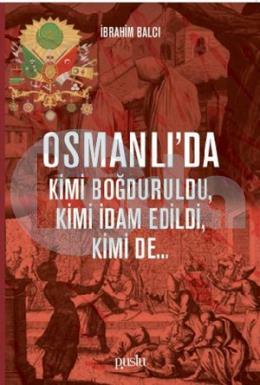 Osmanlıda Kimi Boğduruldu, Kimi İdam Edildi, Kimi de…