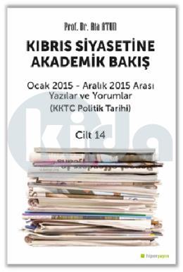 Kıbrıs Siyasetine Akademik Bakış Ocak 2015 - Aralık 2015 Arası Yazılar ve Yorumlar (KKTC Politik Tarihi) Cilt 14