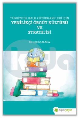 Türkiyede Halk Kütüphaneleri İçin Yenilikçi Örgüt Kültürü ve Stratejisi