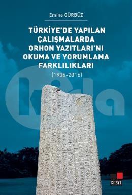 Türkiyede Yapılan Çalışmalarda Orhon Yazıtlarını Okuma ve Yorumlama Farklılıkları (1936-2016)