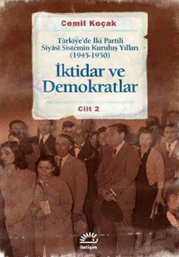 İktidar ve Demokratlar Türkiye’de İki Partili Siyasi Sistemin Kuruluş Yılları (1945 - 1950) Cilt 2
