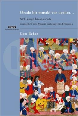 Orada Bi̇r Musiki̇ Var Uzakta... / XVI. Yüzyil İstanbulunda Osmanlı / Türk Musıki Geleneğinin Oluşumu