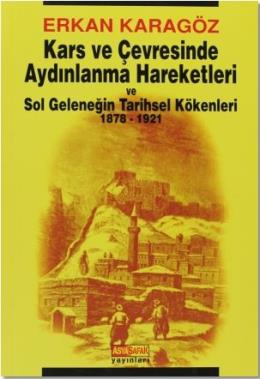 Kars ve Çevresinde Aydınlanma Hareketleri ve Sol Geleneğin Tarihsel Kökenleri 1878 - 1921